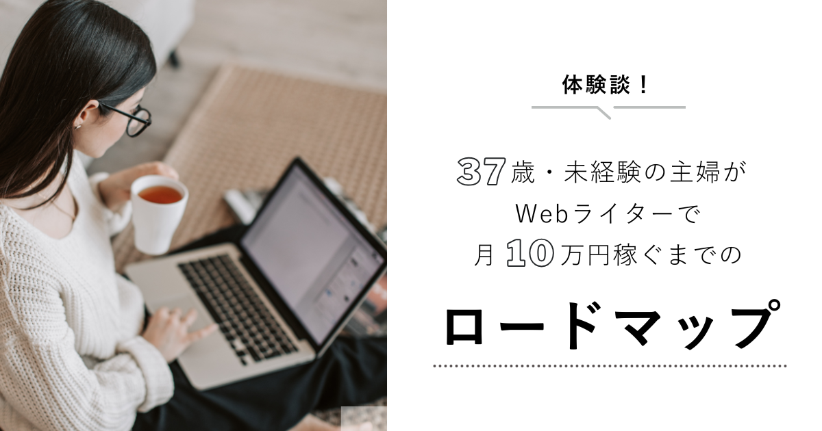 【体験談】37歳・未経験の主婦がWebライターで月10万円稼ぐまでの収入ロードマップ